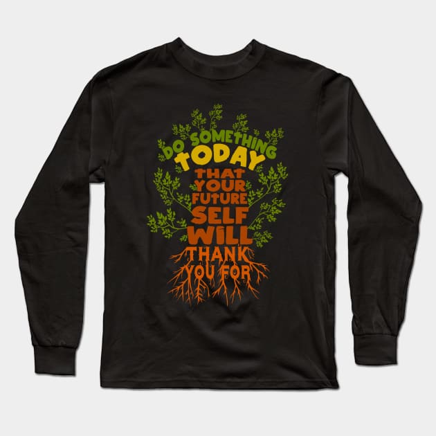 Do Something Today That Your Future Self Will Thank YouFor Long Sleeve T-Shirt by FlyingWhale369